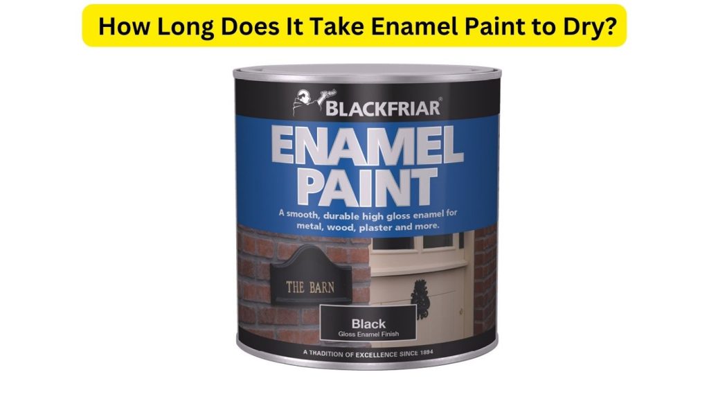 How Long Does It Take Enamel Paint to Dry
